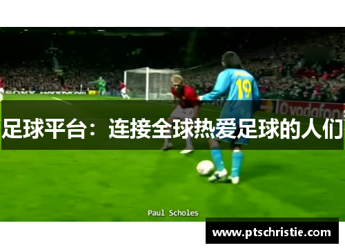 足球平台：连接全球热爱足球的人们